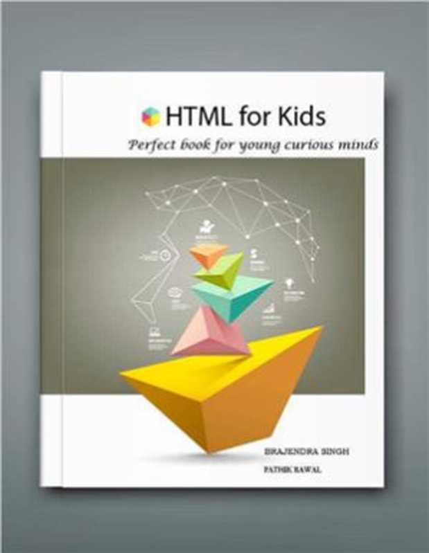 HTML for Kids： Learn HTML basics in simple steps（Singh B.， Rawal P.）（2015）