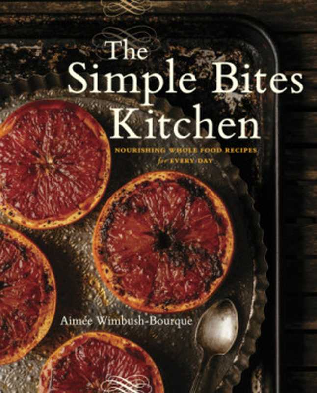 The Simple Bites Kitchen : Nourishing Whole Food Recipes for Every Day(Aimée Wimbush-Bourque)(Penguin 2017)