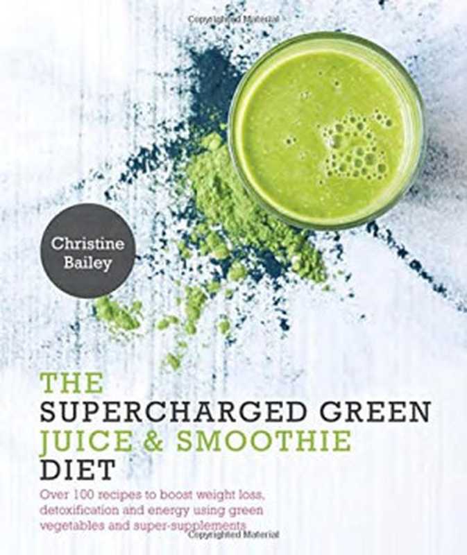 Supercharged Green Juice & Smoothie Diet Over 100 Recipes to Boost Weight Loss Detox and Energy Using Green Vegetables and Super-Supplements(Bailey Christine)(Watkins Media;Nourish;Penguin Random House LLC (Publisher Services) 2015)