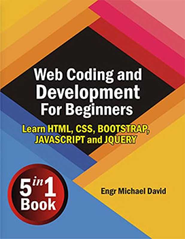 Web Coding and Development For Beginners ( 5 in 1 Book): Learn HTML, CSS, BOOTSTRAP, JAVASCRIPT AND JQUERY(Michаеl Dаvid)(2021)