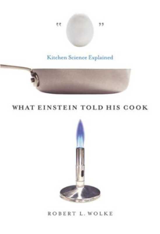 What Einstein Told His Cook: Kitchen Science Explained(Robert L. Wolke, Marlene Parrish)(W. W. Norton & Company 2008)