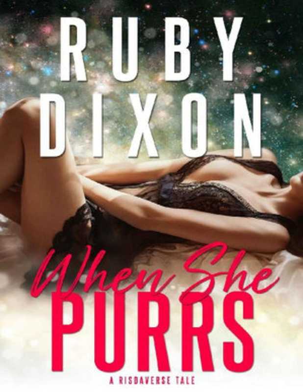 When She Purrs： A Risdaverse Tale (Sci-Fi Alien Romance)（Ruby Dixon [Dixon， Ruby]）（Ruby Dixon 2020）