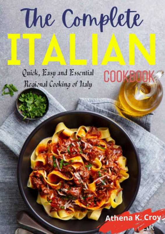 The Complete Italian Cookbook: Quick, Easy and Essential Regional Cooking of Italy(ATHENA K. KROY)(ATHENA C. CROY 2021)