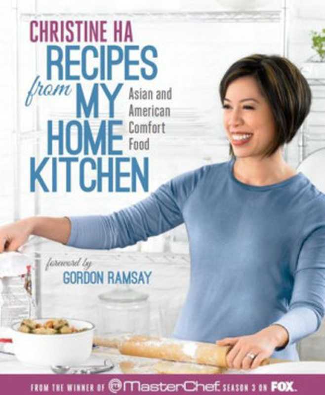 Recipes from My Home Kitchen Asian and American Comfort Food from the Winner of MasterChef Season 3 on FOX(Christine Ha)(Rodale 2013)