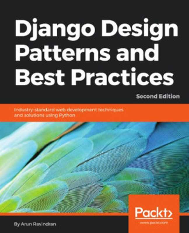 Django design patterns and best practices： industry-standard web development techniques and solutions using Python（Ravindran， Arun）（Packt Publishing 2018）