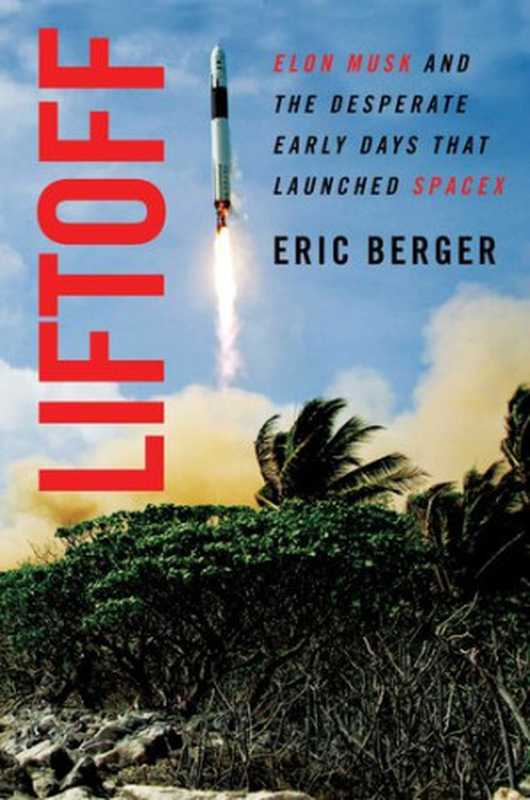 Liftoff Elon Musk and the Desperate Early Days That Launched SpaceX(Eric Berger)(William Morrow 2020)