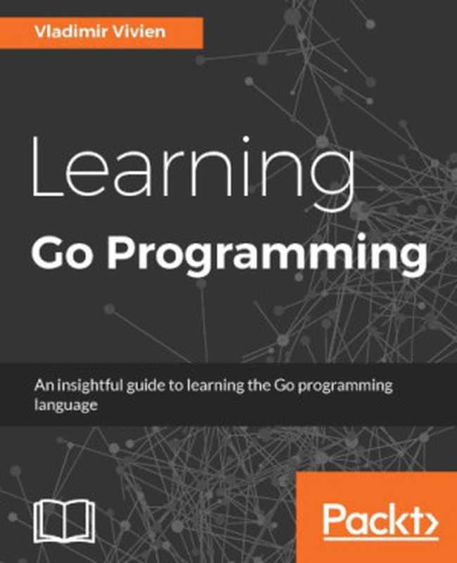 Learning Go Programming(Vladimir Vivien)(Packt Publishing 2016)