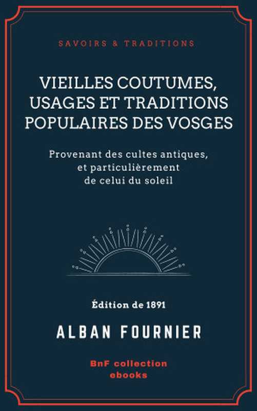 Vieilles coutumes， usages et traditions populaires des Vosges（Alban Fournier）（BnF collection ebooks 2021）