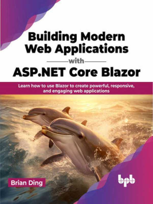 Building Modern Web Applications with ASP.NET Core Blazor: Learn how to use Blazor to create powerful, responsive, and engaging web applications(Brian Ding)(BPB Publications 2023)