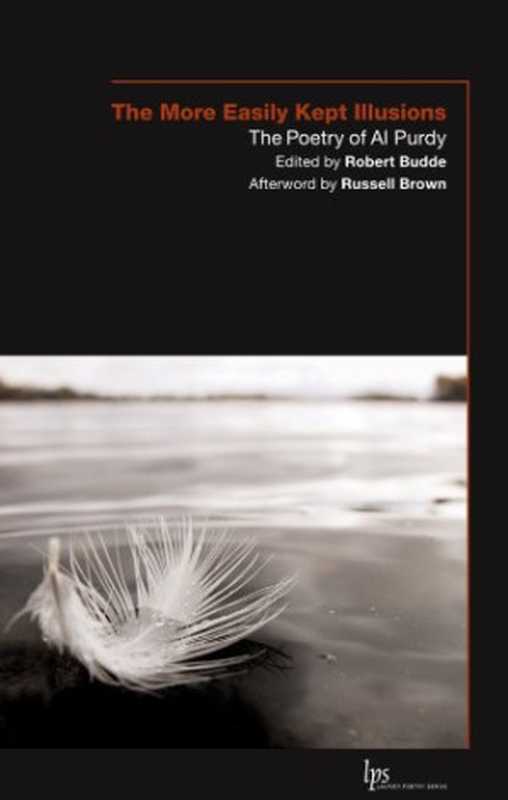 More Easily Kept Illusions, The: The Poetry of Al Purdy(Al Purdy, Robert Budde)(Wilfrid Laurier University Press 2006)