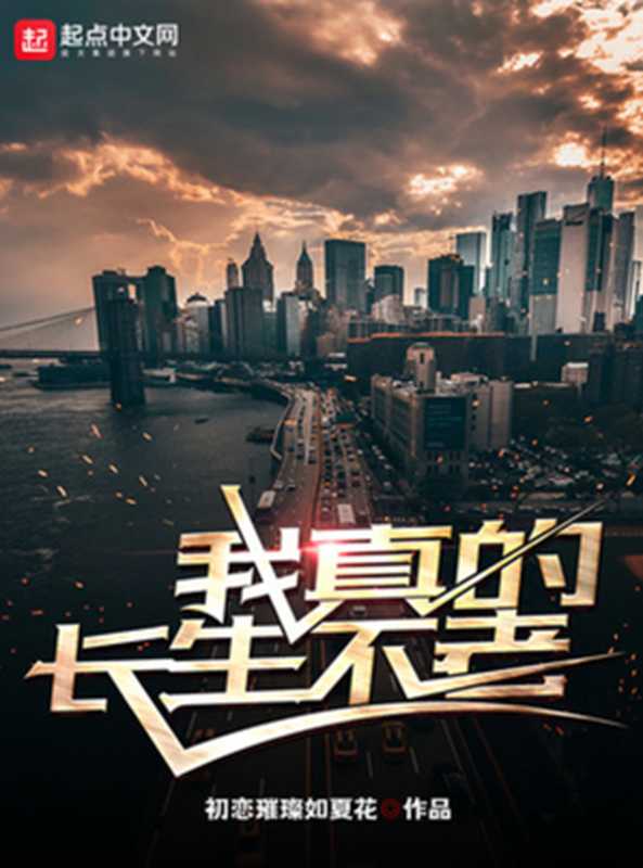 我真的长生不老(初恋璀璨如夏花)(起点中文网)