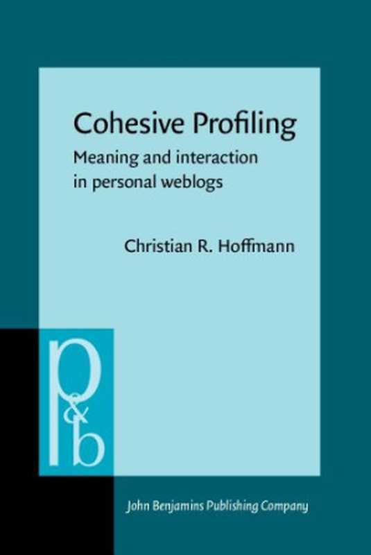 Cohesive Profiling: Meaning and Interaction in Personal Weblogs(Christian R. Hoffmann)(John Benjamins 2012)