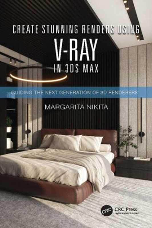 Create Stunning Renders Using V-Ray in 3ds Max： Guiding the Next Generation of 3D Renderers（Margarita Nikita）（CRC Press 2021）
