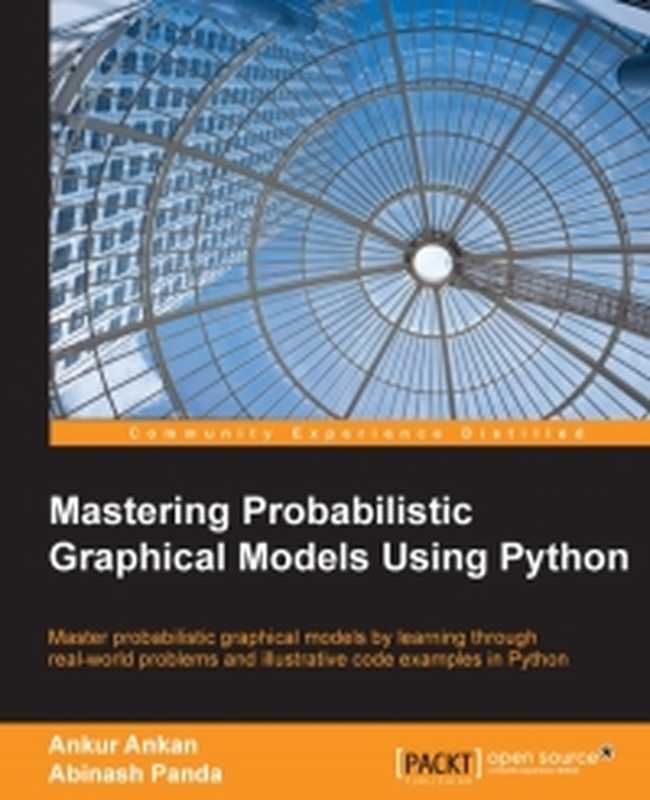 Mastering Probabilistic Graphical Models Using Python: Master probabilistic graphical models by learning through real-world problems and illustrative code examples in Python(Ankur Ankan, Abinash Panda)(Packt Publishing 2015)