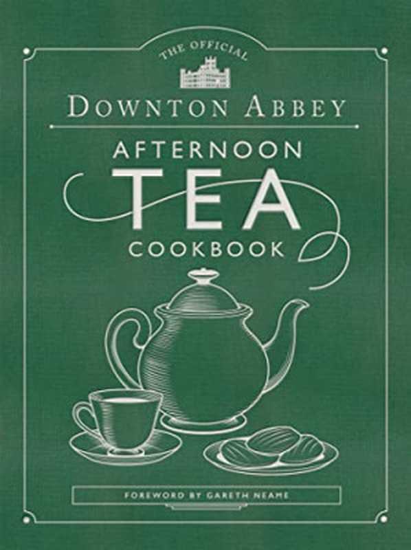 The Official Downton Abbey Afternoon Tea Cookbook: Teatime Drinks, Scones, Savories & Sweets(Gareth Neame)(Weldon Owen 2020)