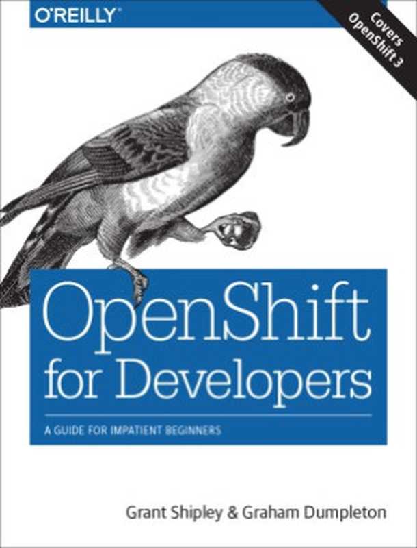 OpenShift for Developers A Guide for Impatient Beginners(Graham Dumpleton, Grant Shipley)(O