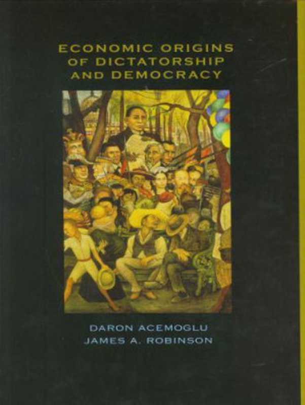 Economic Origins of Dictatorship and Democracy（Acemoglu  Daron;Robinson  James A）（Cambridge University Press - A 2009）