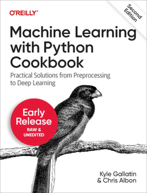 Machine Learning with Python Cookbook, 2nd Edition (First Early Release)(Kyle Gallatin, Chris Albon)(O