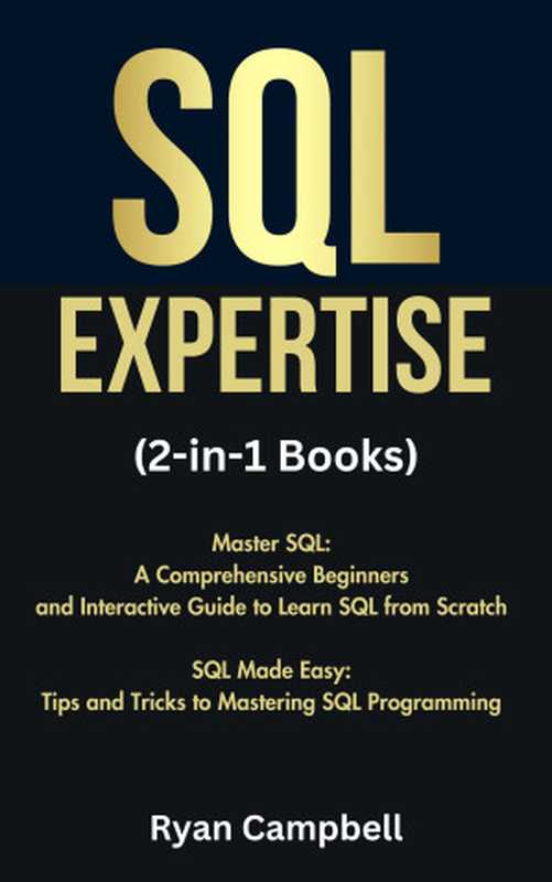 SQL Expertise: (2-in-1 Books) Master SQL: A Comprehensive Beginners and Interactive Guide to Learn SQL from Scratch, SQL Made Easy: Tips and Tricks to Mastering SQL Programming(Ryan Campbell)(2023)