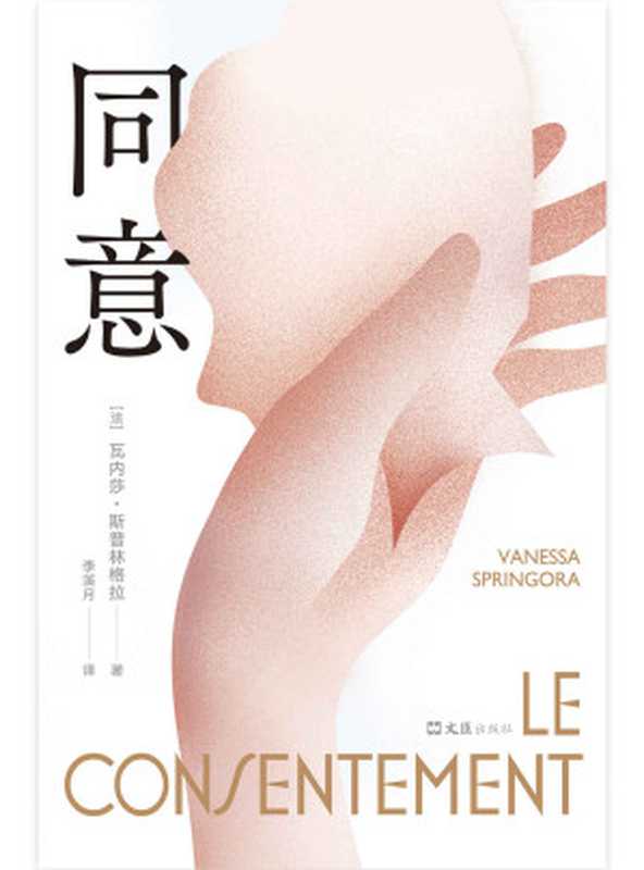 同意(推动法国性同意年龄立法的现象级图书!译为29种语言,法语版销量超30万册!“是的,我同意了,那年我十四岁。他们说我不是受害者,而是同谋。”关于创伤与勇气的震撼之作, 获ELLE杂志读者大奖、让-雅克·卢梭自传奖)(瓦内莎•斯普林格拉)(2023)