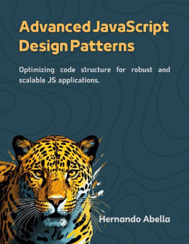 Design Patterns in JavaScript ： Optimizing code structure for robust and scalable JS applications（Abella， Hernando）（2023）