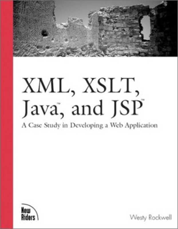 XML, XSLT, Java, and JSP: A Case Study in Developing a Web Application(Rockwell, Westy)(New Riders 2001)