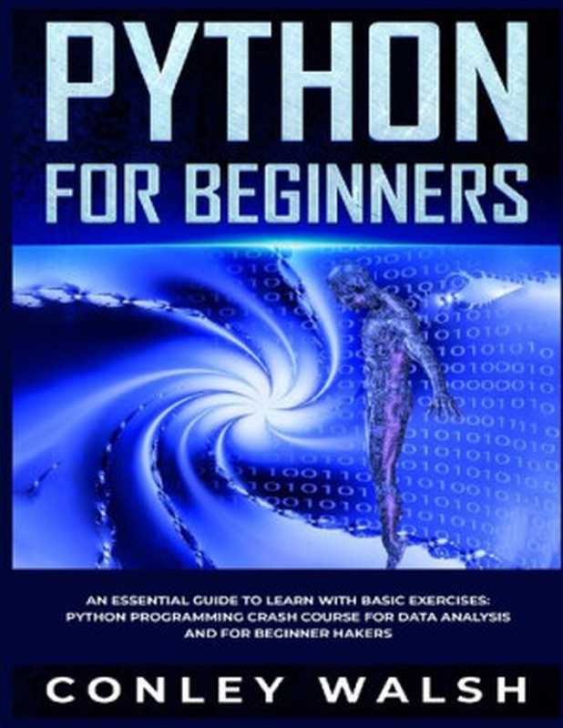 Python for Beginners : An Essential Guide to Easy Learning with Basic Exercises : Python programming Crash Course(Conley Walsh)(2019)