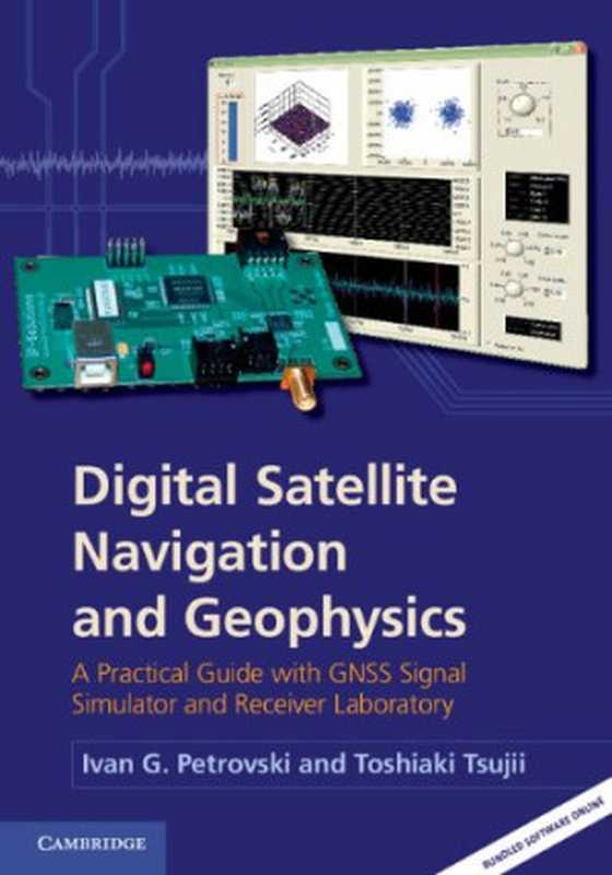 Digital satellite navigation and geophysics : a practical guide with GNSS signal simulator and receiver laboratory(Ivan G Petrovski; Toshiaki Tsujii)(Cambridge University Press 2012)