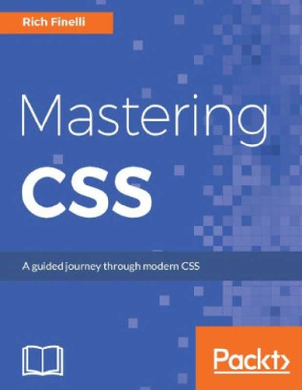 Mastering CSS ： a guided journey through modern CSS（Finelli， Rich）（Packt Publishing 2017）