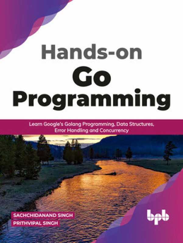 Hands-on Go Programming: Learn Google’s Golang Programming, Data Structures, Error Handling and Concurrency(Sachchidanand Singh; Prithvipal Singh)(BPB Publications 2021)