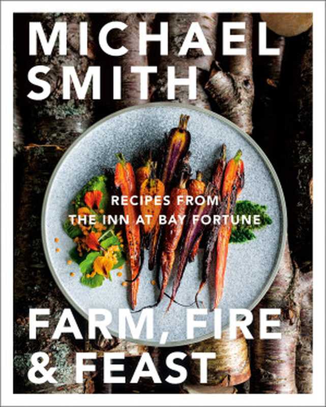 Farm， Fire & Feast ： Recipes from the Inn at Bay Fortune（Michael Smith）（Penguin Canada 2021）