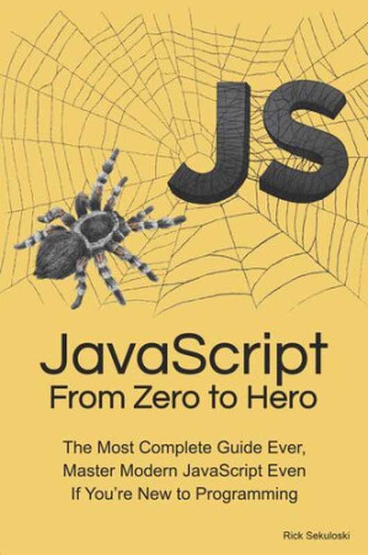 JavaScript From Zero to Hero: The Most Complete Guide Ever, Master Modern JavaScript Even If You’re New to Programming(Rick Sekuloski)(2022)