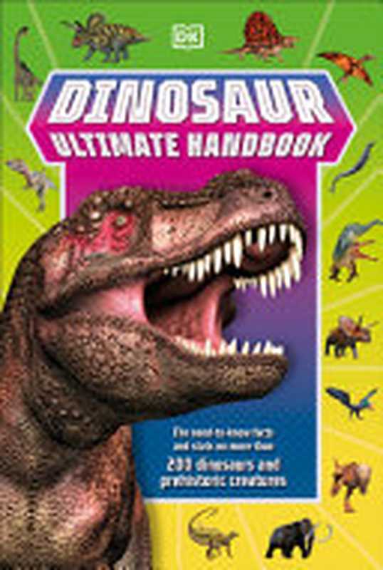Dinosaur Ultimate Handbook: The Need-To-Know Facts and Stats on Over 150 Different Species(DORLING KINDERSLEY LTD.)(DK Children 2021)