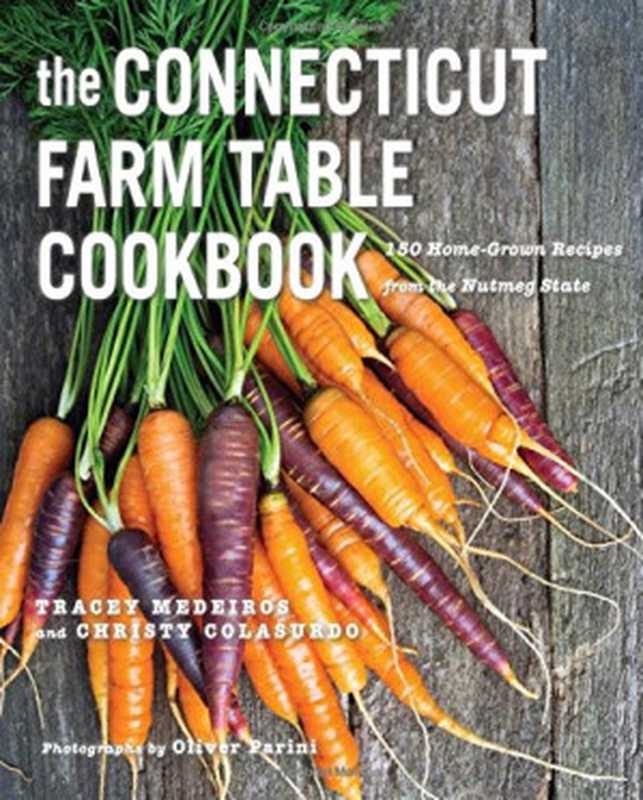 The Connecticut farm table cookbook ： 150 home-grown recipes from the Nutmeg State（Medeiros， Tracey; Colasurdo， Christy; Parini， Oliver）（Countryman Press 2015）
