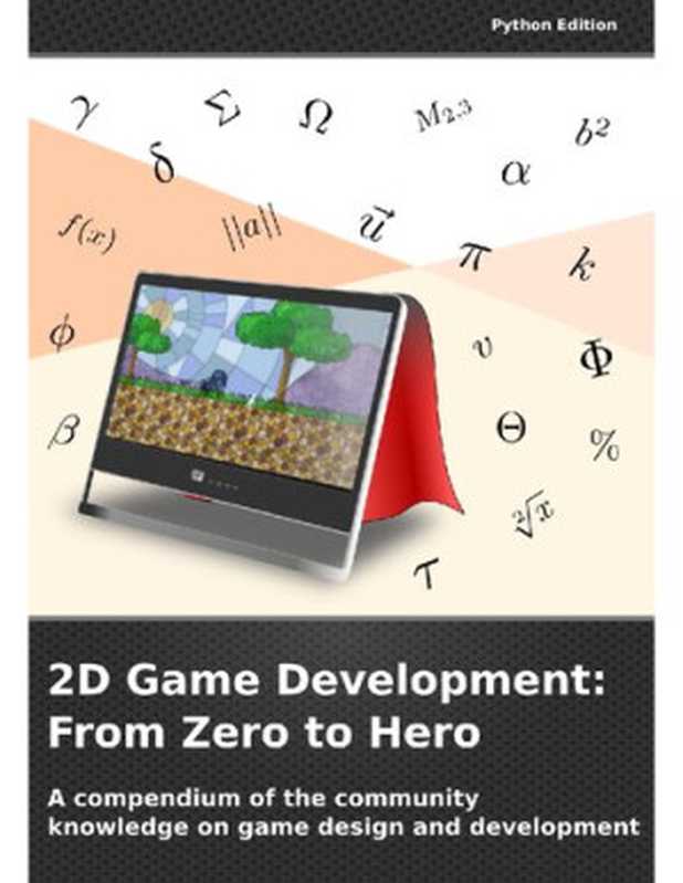 2D Game Development: From Zero To Hero: A compendium of the community knowledge on game design and development (Python Edition)(Daniele Penazzo)(Daniele Penazzo 2022)