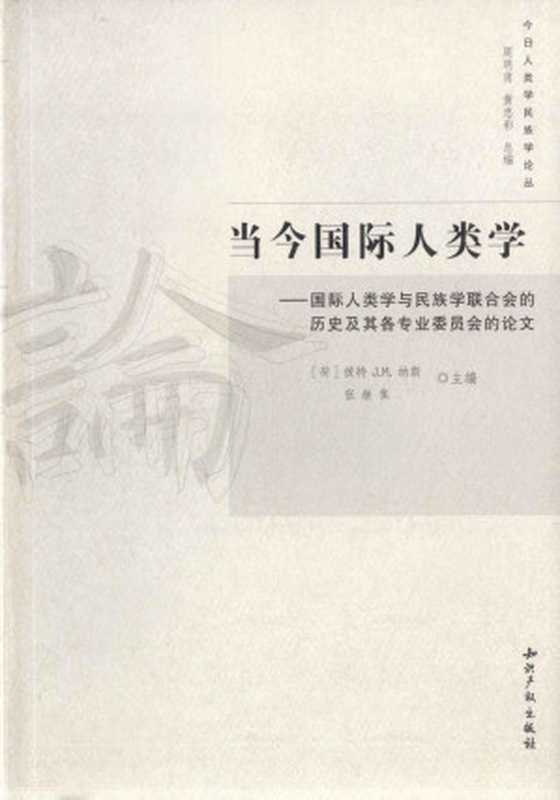 当今国际人类学 (今日人类学民族学论丛)（彼特 J.M.纳斯 & 张继焦 & 周明甫 & 黄忠彩）（知识产权出版社 2009）