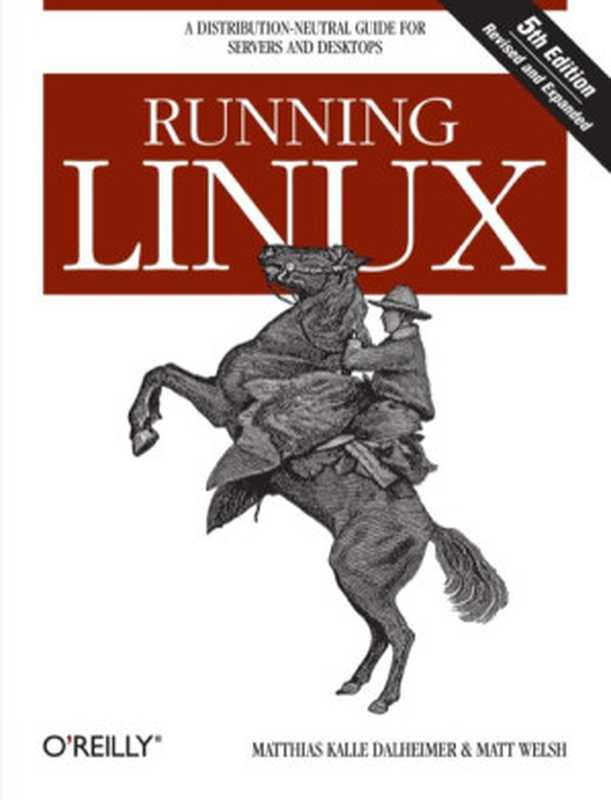 Running Linux： A Distribution-Neutral Guide for Servers and Desktops， Fifth Edition（Matthias Kalle Dalheimer， Matt Welsh）（O