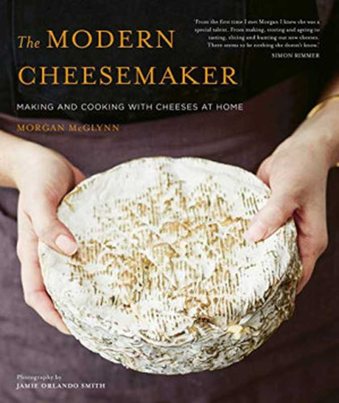 The Modern Cheesemaker: Making and Cooking with Cheeses at Home(Morgan McGlynn)(White Lion Publishing 2021)