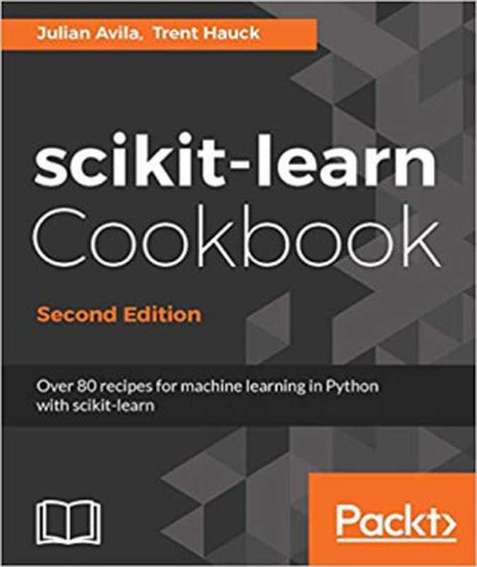 scikit-learn Cookbook： Over 80 recipes for machine learning in Python with scikit-learn（Julian Avila）（Packt Publishing 2017）