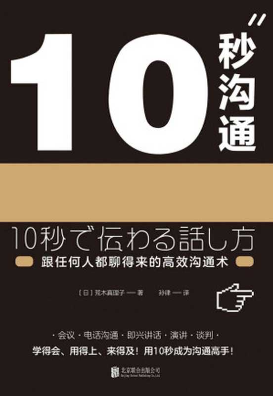 10秒沟通：跟任何人都聊得来的高效沟通术（荒木真理子 [荒木真理子]）（北京联合出版公司 2018）