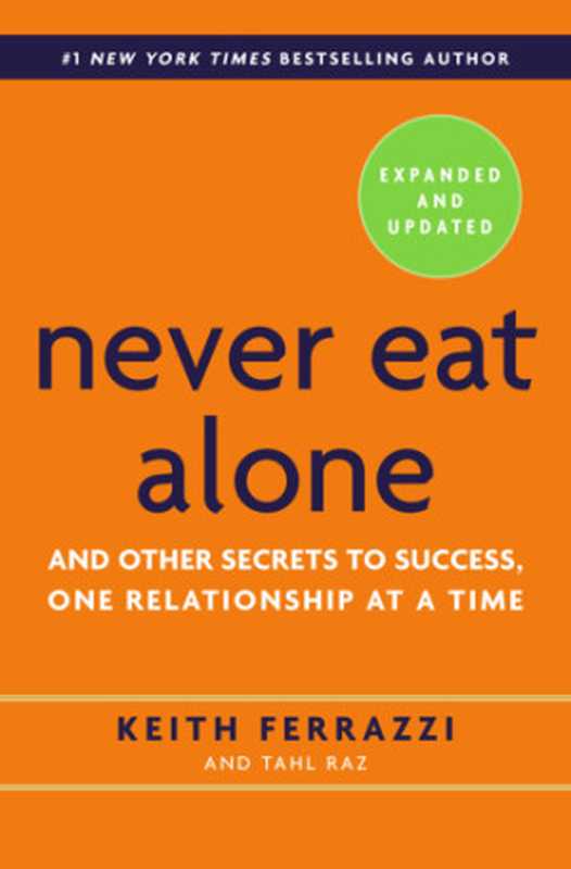 Never Eat Alone And Other Secrets to Success One Relationship at a Time(Keith Ferrazzi Tahl Raz)(Random House Digital;Crown Business 2014)