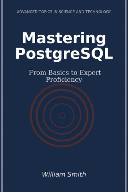 Mastering PostgreSQL: From Basics to Expert Proficiency(William Smith)(HiTeX Pressd 2024)