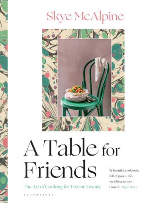 A Table for Friends - The Art Of Cooking For Two Or Twenty(Skye McAlpine)(Bloomsbury Publishing 2020)