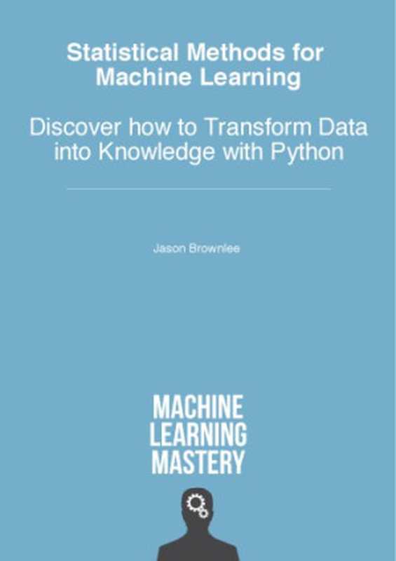 Statistical Methods for Machine Learning: Discover How to Transform Data into Knowledge with Python(Jason Brownlee)(Machine Learning Mastery 2019)