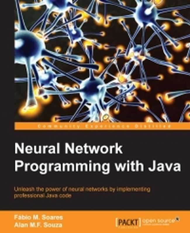 Neural Network Programming with Java: Create and unleash the power of neural networks by implementing professional Java code(Alan M.F. Souza, Fabio M. Soares)(Packt Publishing 2016)