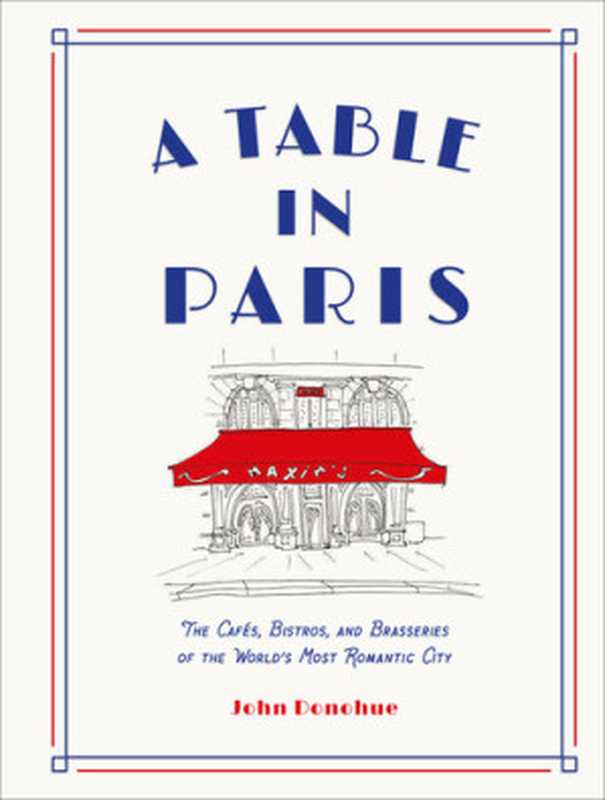 A Table in Paris: The Cafés, Bistros, and Brasseries of the World’s Most Romantic City(John Donohue)(Abrams Image 2021)