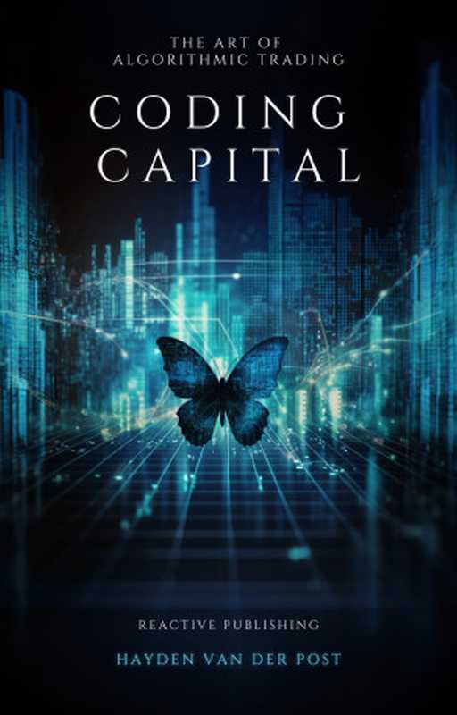 Coding Capital： The Art of Algorithmic Trading： A Comprehensive Guide for Algorithmic Trading with Python in 2024（Strauss， Johann & Van Der Post， Hayden）（Reactive Publishing 2024）