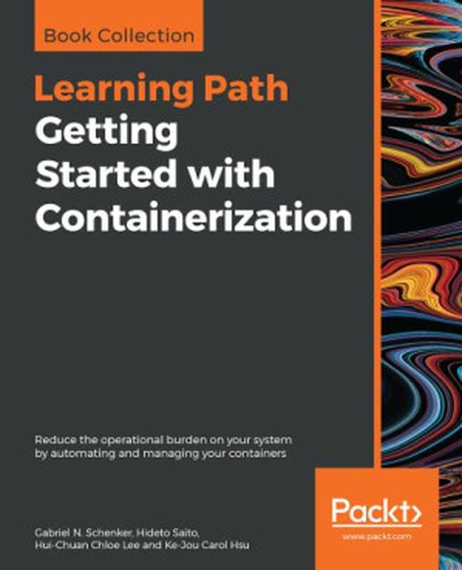 Getting Started with Containerization ： Reduce the Operational Burden on Your System by Automating and Managing Your Containers.（Hsu， Ke-Jou Carol; Lee， Hui-Chuan Chloe; Saito， Hideto; Schenker， Gabriel N.）（Packt Publishing Ltd 2019）