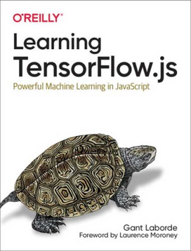 Learning TensorFlow.js: Powerful Machine Learning in JavaScript(Gant Laborde)(O