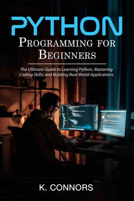 Python Programming for Beginners: The Ultimate Guide to Learning Python, Mastering Coding Skills, and Building Real-World Applications(Connors, K.)(Independent 2024)